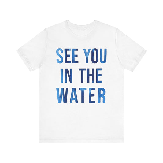 See You In The Water - Unisex Short Sleeve Tee