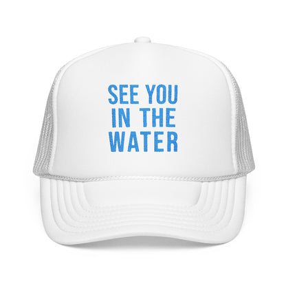 See You In The Water - Embroidered Foam Trucker Hat