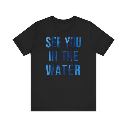 See You In The Water - Unisex Short Sleeve Tee