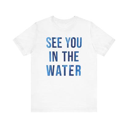 See You In The Water - Unisex Short Sleeve Tee
