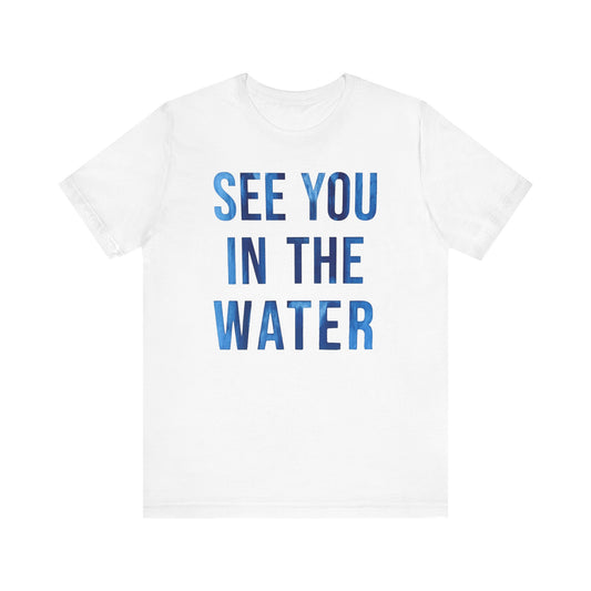See You In The Water - Unisex Short Sleeve Tee