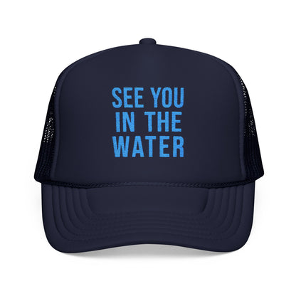 See You In The Water - Embroidered Foam Trucker Hat